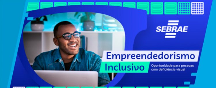 Sebrae lança curso de empreendedorismo inclusivo para pessoas com deficiência visual